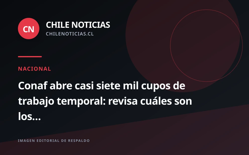 Conaf abre casi 7.000 cupos temporales para prevenir incendios forestales en 11 regiones