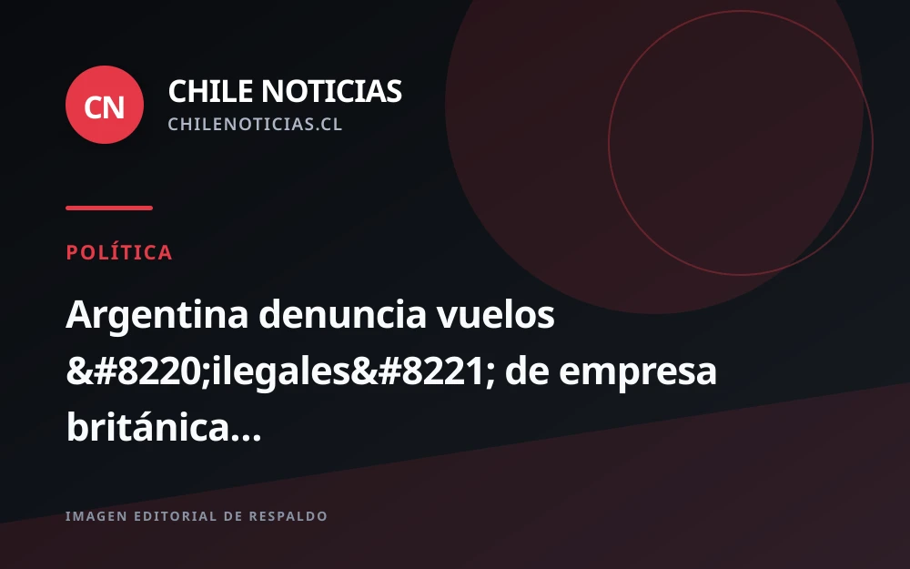 Argentina denuncia vuelos de empresa británica entre Malvinas y Punta Arenas y anuncia sanciones penales
