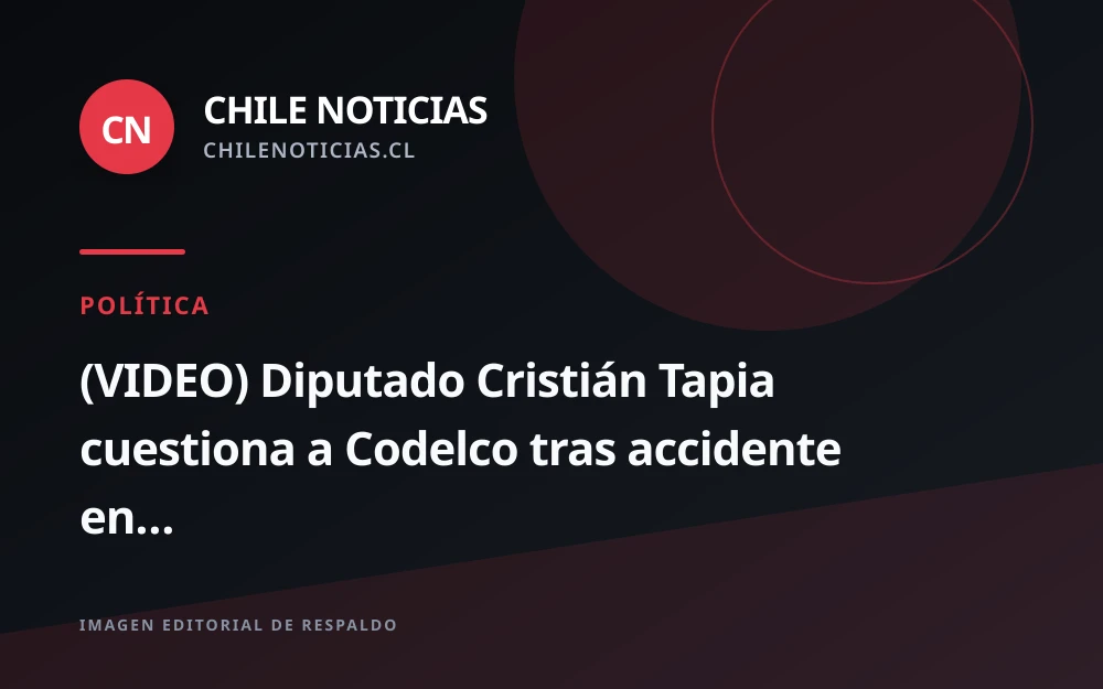 Diputado Cristián Tapia exige a Codelco transparencia por accidente con seis muertos en Rancagua