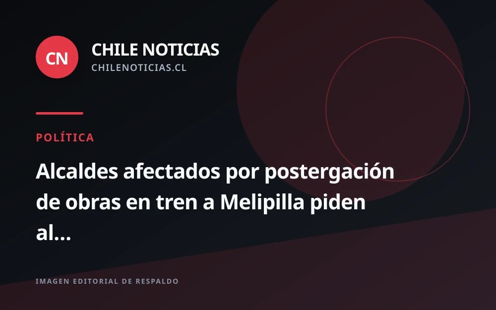 Alcaldes de ocho comunas piden revertir postergación del tren a Melipilla y exigen mesa de trabajo